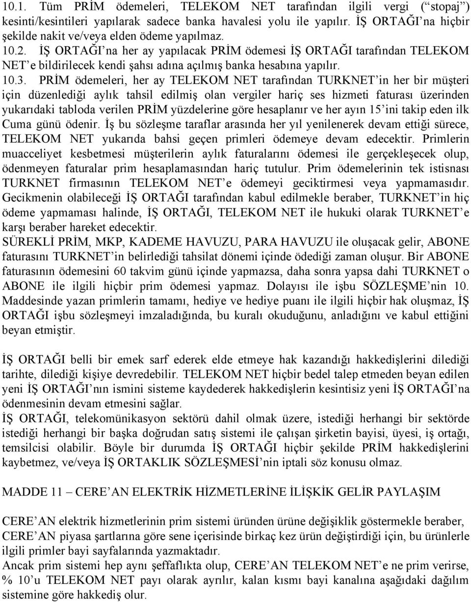 İŞ ORTAĞI na her ay yapılacak PRİM ödemesi İŞ ORTAĞI tarafından TELEKOM NET e bildirilecek kendi şahsı adına açılmış banka hesabına yapılır. 10.3.