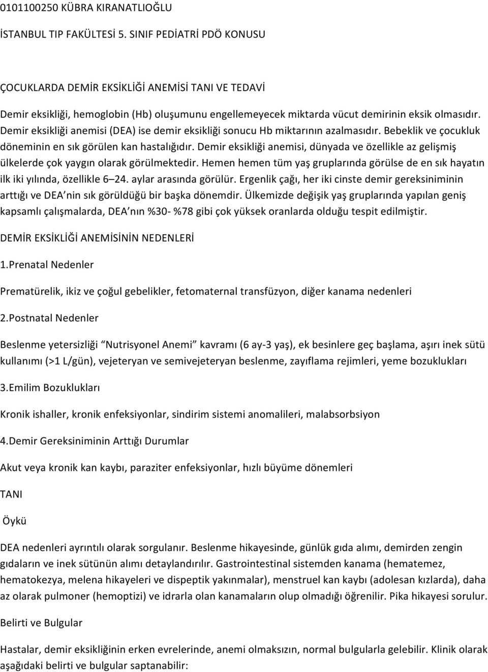 Demir eksikliği anemisi (DEA) ise demir eksikliği sonucu Hb miktarının azalmasıdır. Bebeklik ve çocukluk döneminin en sık görülen kan hastalığıdır.