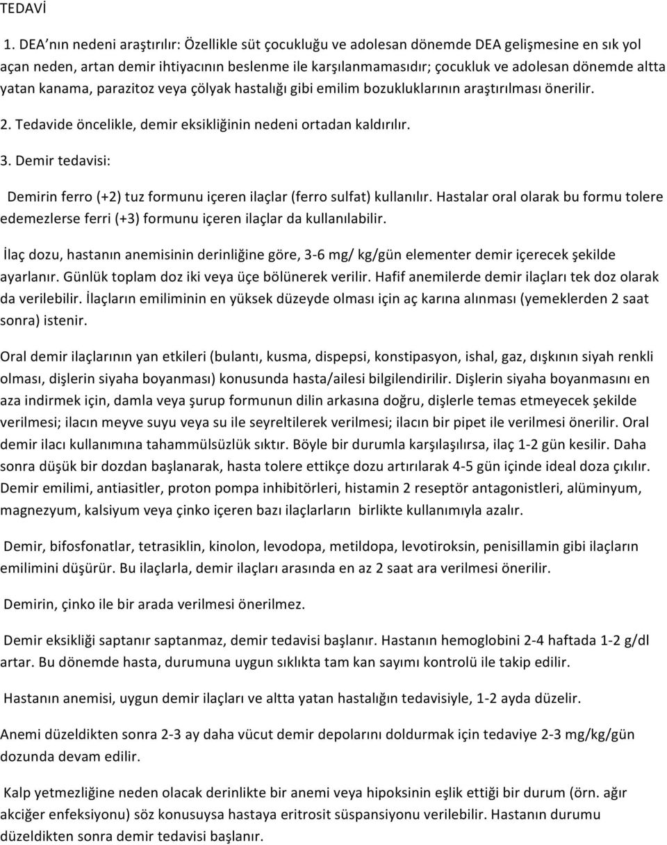 altta yatan kanama, parazitoz veya çölyak hastalığı gibi emilim bozukluklarının araştırılması önerilir. 2. Tedavide öncelikle, demir eksikliğinin nedeni ortadan kaldırılır. 3.