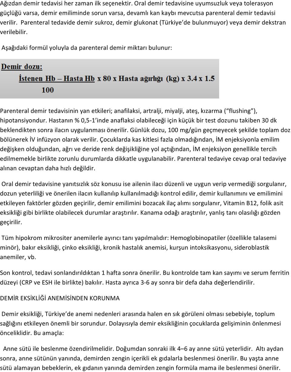 Parenteral tedavide demir sukroz, demir glukonat (Türkiye de bulunmuyor) veya demir dekstran verilebilir.