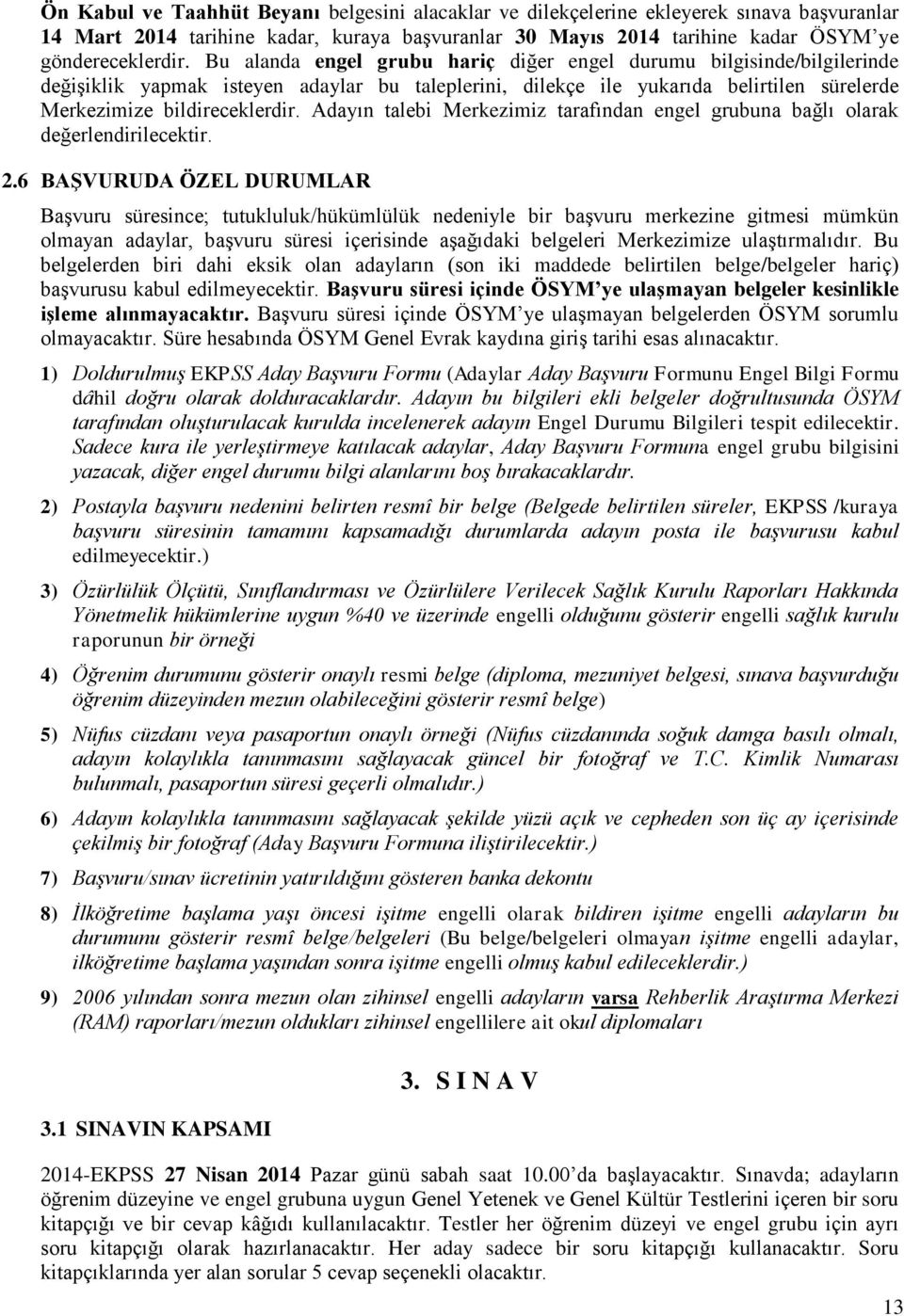 Adayın talebi Merkezimiz tarafından engel grubuna bağlı olarak değerlendirilecektir. 2.