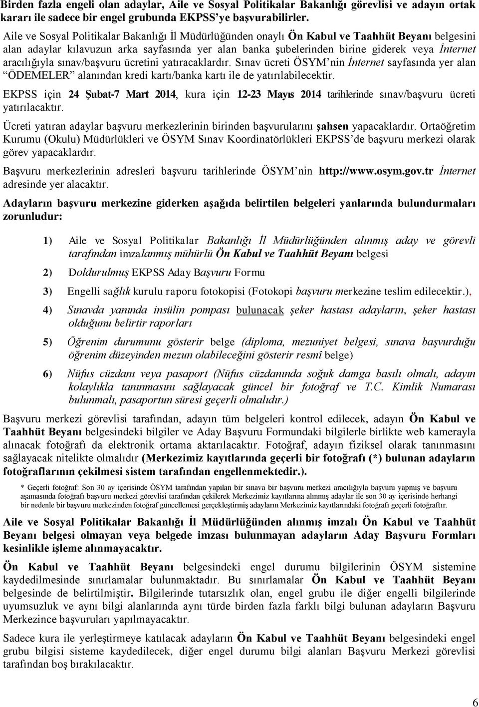 aracılığıyla sınav/başvuru ücretini yatıracaklardır. Sınav ücreti ÖSYM nin İnternet sayfasında yer alan ÖDEMELER alanından kredi kartı/banka kartı ile de yatırılabilecektir.