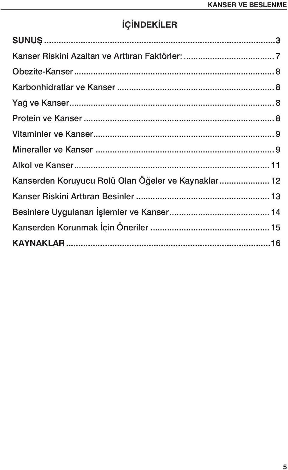 .. 9 Mineraller ve Kanser... 9 Alkol ve Kanser... 11 Kanserden Koruyucu Rolü Olan Öğeler ve Kaynaklar.