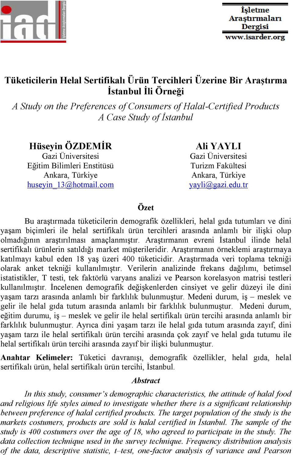 tr Özet Bu araştırmada tüketicilerin demografik özellikleri, helal gıda tutumları ve dini yaşam biçimleri ile helal sertifikalı ürün tercihleri arasında anlamlı bir ilişki olup olmadığının