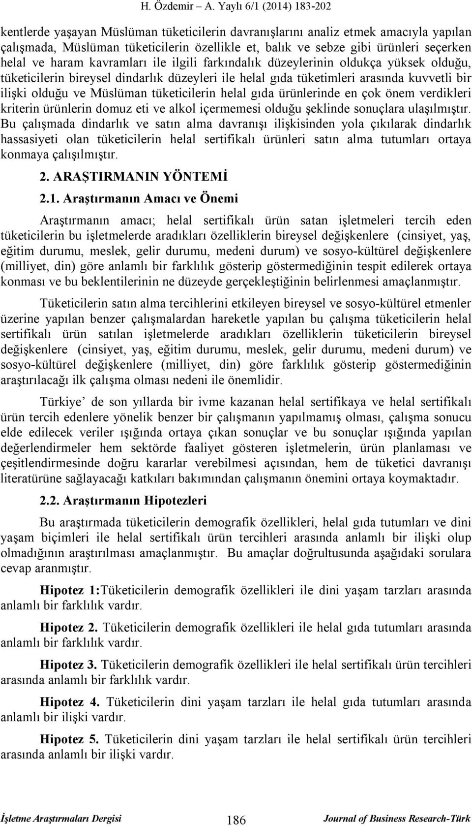 gıda ürünlerinde en çok önem verdikleri kriterin ürünlerin domuz eti ve alkol içermemesi olduğu şeklinde sonuçlara ulaşılmıştır.