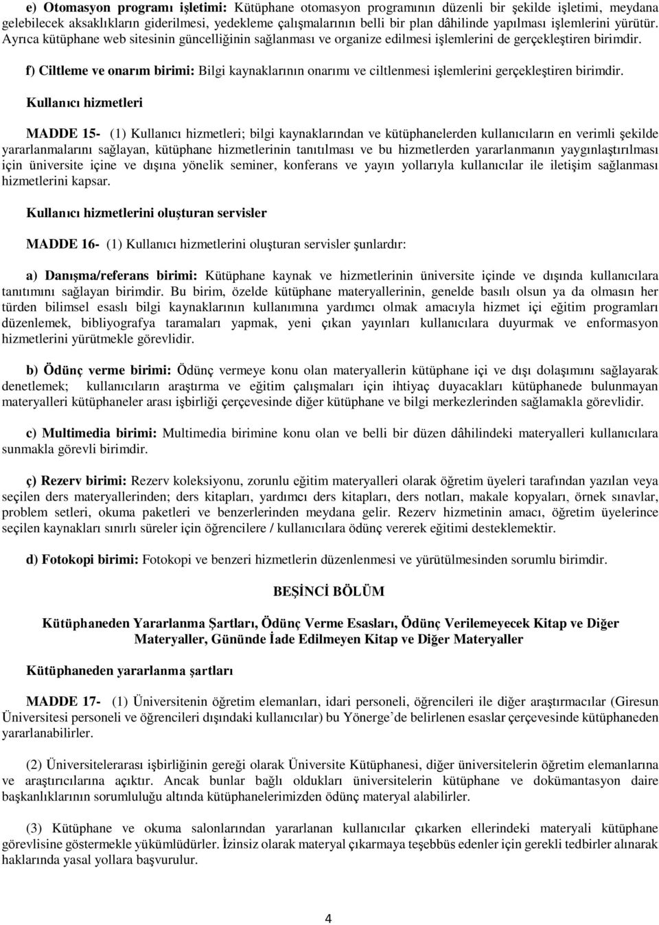 f) Ciltleme ve onarım birimi: Bilgi kaynaklarının onarımı ve ciltlenmesi işlemlerini gerçekleştiren birimdir.