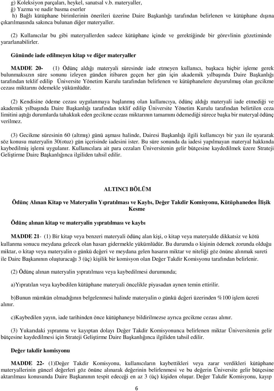 materyaller. (2) Kullanıcılar bu gibi materyallerden sadece kütüphane içinde ve gerektiğinde bir görevlinin gözetiminde yararlanabilirler.