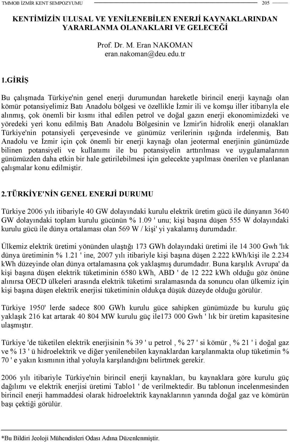 çok önemli bir kısmı ithal edilen petrol ve doğal gazın enerji ekonomimizdeki ve yöredeki yeri konu edilmiş Batı Anadolu Bölgesinin ve İzmir'in hidrolik enerji olanakları Türkiye'nin potansiyeli