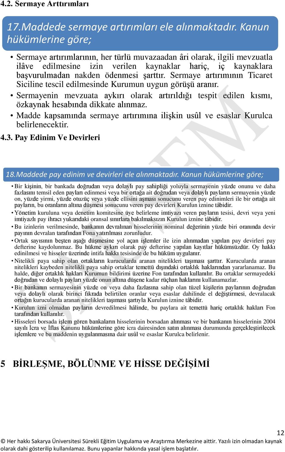 Sermaye artırımının Ticaret Siciline tescil edilmesinde Kurumun uygun görüşü aranır. Sermayenin mevzuata aykırı olarak artırıldığı tespit edilen kısmı, özkaynak hesabında dikkate alınmaz.