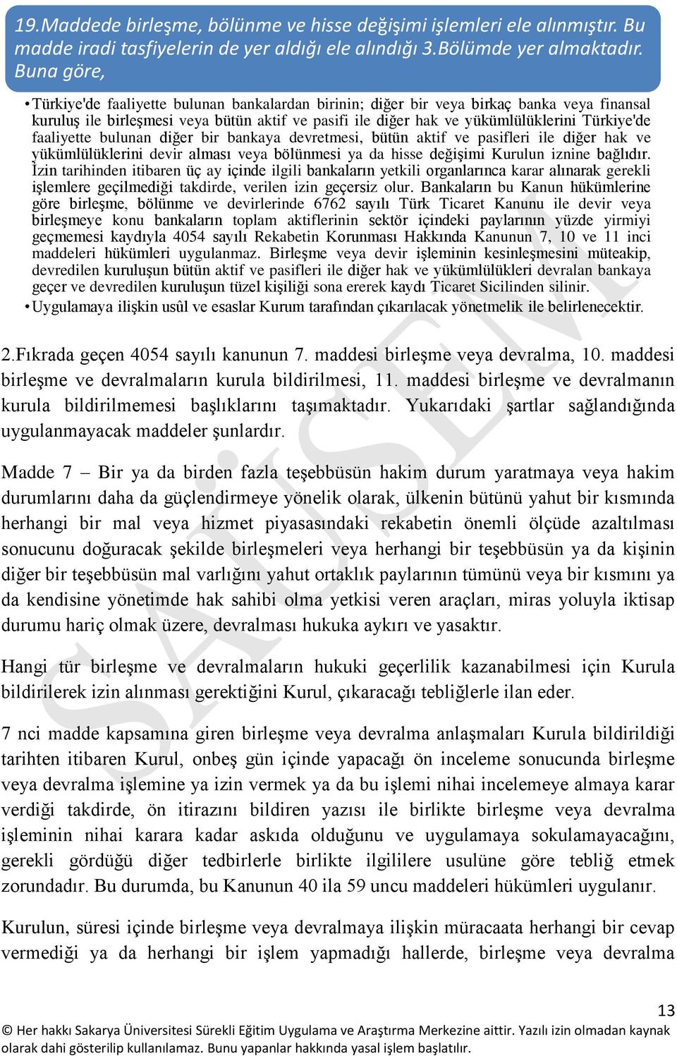 faaliyette bulunan diğer bir bankaya devretmesi, bütün aktif ve pasifleri ile diğer hak ve yükümlülüklerini devir alması veya bölünmesi ya da hisse değişimi Kurulun iznine bağlıdır.