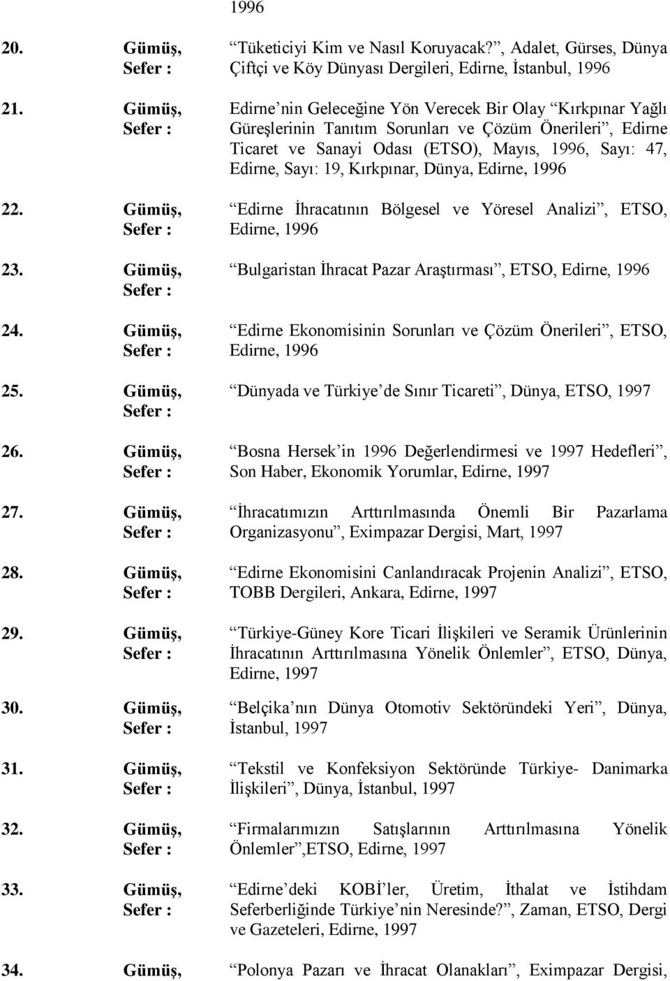 Ticaret ve Sanayi Odası (ETSO), Mayıs, 1996, Sayı: 47, Edirne, Sayı: 19, Kırkpınar, Dünya, Edirne, 1996 Edirne İhracatının Bölgesel ve Yöresel Analizi, ETSO, Edirne, 1996 Bulgaristan İhracat Pazar