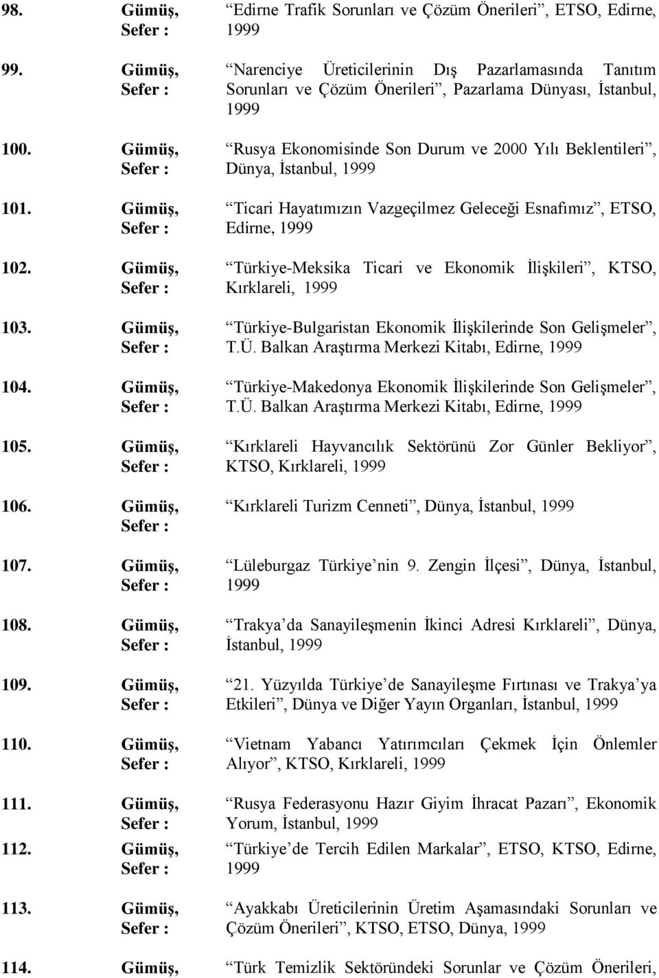 Ekonomisinde Son Durum ve 2000 Yılı Beklentileri, Dünya, İstanbul, 1999 Ticari Hayatımızın Vazgeçilmez Geleceği Esnafımız, ETSO, Edirne, 1999 Türkiye-Meksika Ticari ve Ekonomik İlişkileri, KTSO,