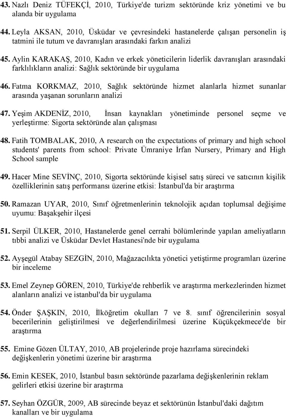 Aylin KARAKAŞ, 2010, Kadın ve erkek yöneticilerin liderlik davranışları arasındaki farklılıkların analizi: Sağlık sektöründe bir uygulama 46.