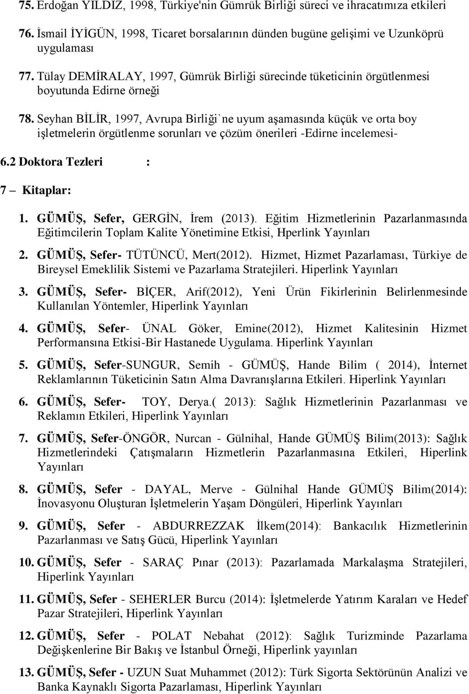 Seyhan BİLİR, 1997, Avrupa Birliği`ne uyum aşamasında küçük ve orta boy işletmelerin örgütlenme sorunları ve çözüm önerileri -Edirne incelemesi- 6.2 Doktora Tezleri : 7 Kitaplar: 1.