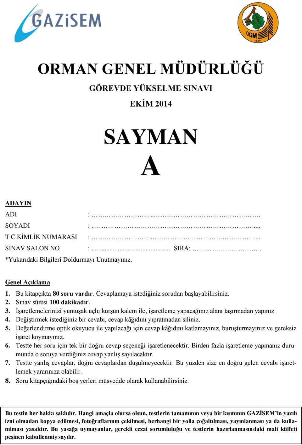 İşaretlemelerinizi yumuşak uçlu kurşun kalem ile, işaretleme yapacağınız alanı taşırmadan yapınız. 4. Değiştirmek istediğiniz bir cevabı, cevap kâğıdını yıpratmadan siliniz. 5.