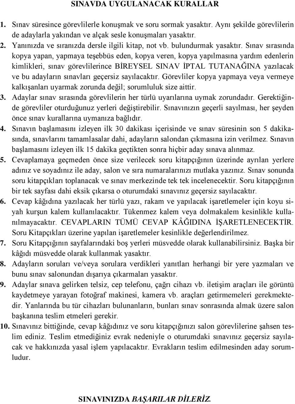 Sınav sırasında kopya yapan, yapmaya teşebbüs eden, kopya veren, kopya yapılmasına yardım edenlerin kimlikleri, sınav görevlilerince BİREYSEL SINAV İPTAL TUTANAĞINA yazılacak ve bu adayların