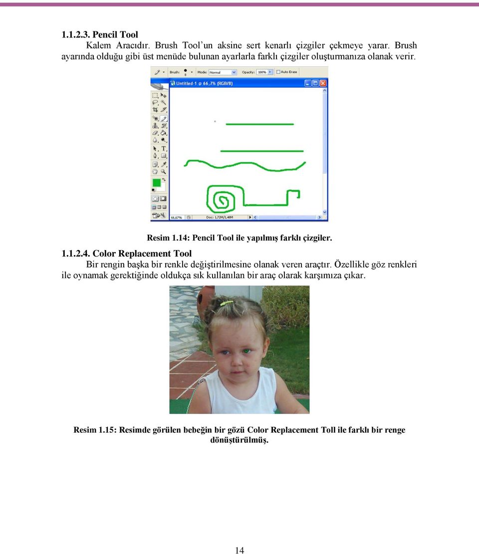 14: Pencil Tool ile yapılmış farklı çizgiler. 1.1.2.4. Color Replacement Tool Bir rengin başka bir renkle değiştirilmesine olanak veren araçtır.