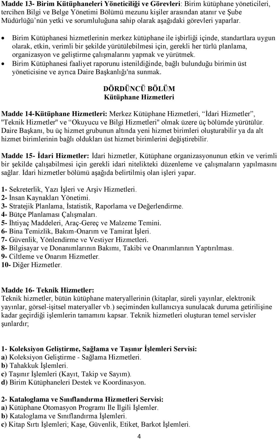 Birim Kütüphanesi hizmetlerinin merkez kütüphane ile işbirliği içinde, standartlara uygun olarak, etkin, verimli bir şekilde yürütülebilmesi için, gerekli her türlü planlama, organizasyon ve