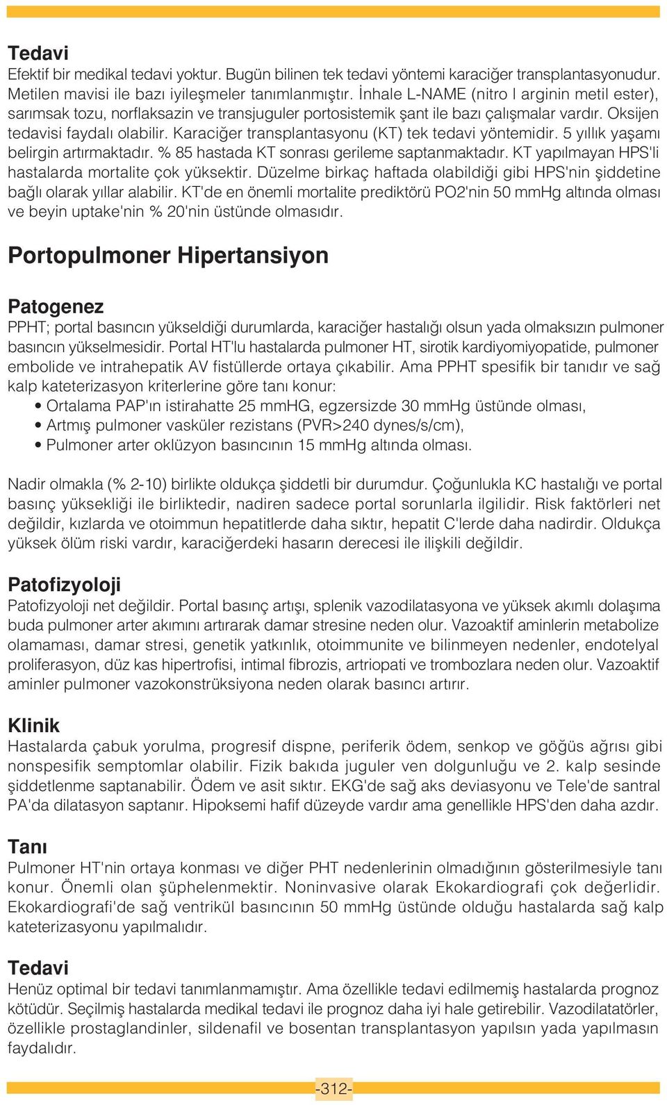 Karaci er transplantasyonu (KT) tek tedavi yöntemidir. 5 y ll k yaflam belirgin art rmaktad r. % 85 hastada KT sonras gerileme saptanmaktad r. KT yap lmayan HPS'li hastalarda mortalite çok yüksektir.