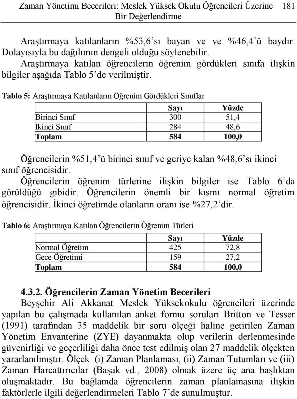 Tablo 5: Araştırmaya Katılanların Öğrenim Gördükleri Sınıflar Sayı Yüzde Birinci Sınıf 300 51,4 Ikinci Sınıf 284 48,6 Toplam 584 100,0 Öğrencilerin 51,4 ü birinci sınıf ve geriye kalan 48,6 sı ikinci