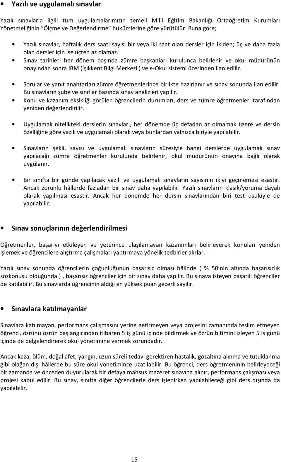 Sınav tarihleri her dönem başında zümre başkanları kurulunca belirlenir ve okul müdürünün onayından sonra IBM (İşıkkent Bilgi Merkezi ) ve e-okul sistemi üzerinden ilan edilir.