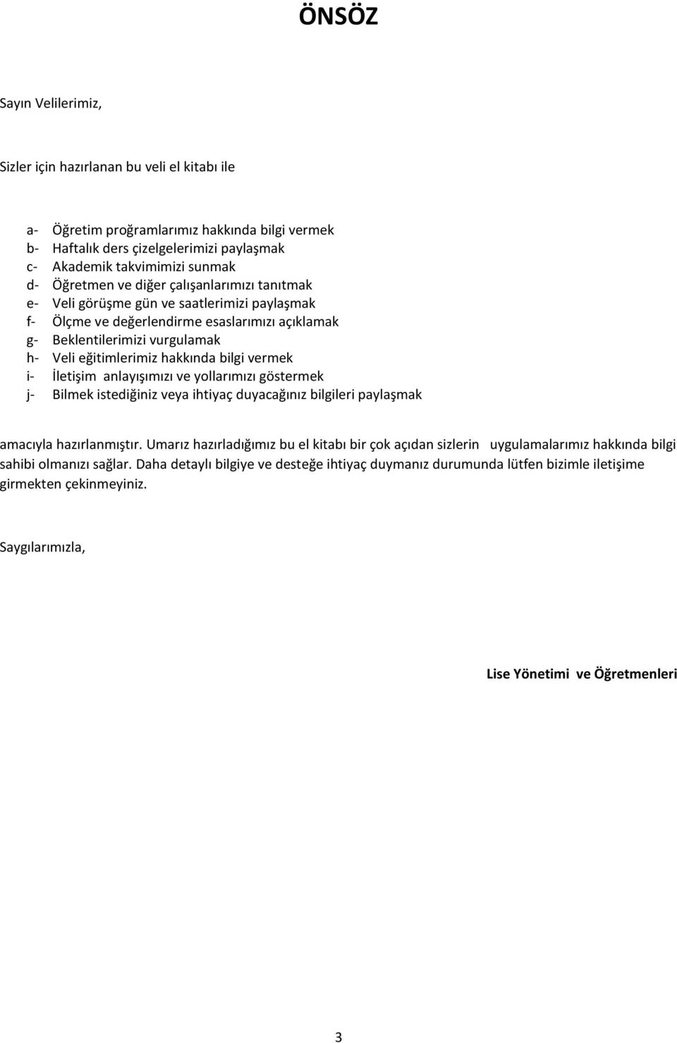 bilgi vermek i- İletişim anlayışımızı ve yollarımızı göstermek j- Bilmek istediğiniz veya ihtiyaç duyacağınız bilgileri paylaşmak amacıyla hazırlanmıştır.