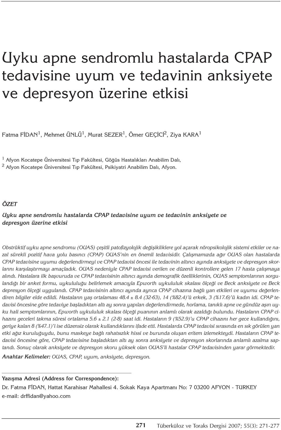 ÖZET Uyku apne sendromlu hastalarda CPAP tedavisine uyum ve tedavinin anksiyete ve depresyon üzerine etkisi Obstrüktif uyku apne sendromu (OUAS) çeşitli patofizyolojik değişikliklere yol açarak