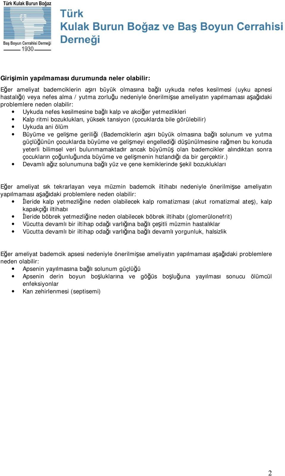 görülebilir) Uykuda ani ölüm Büyüme ve gelişme geriliği (Bademciklerin aşırı büyük olmasına bağlı solunum ve yutma güçlüğünün çocuklarda büyüme ve gelişmeyi engellediği düşünülmesine rağmen bu konuda