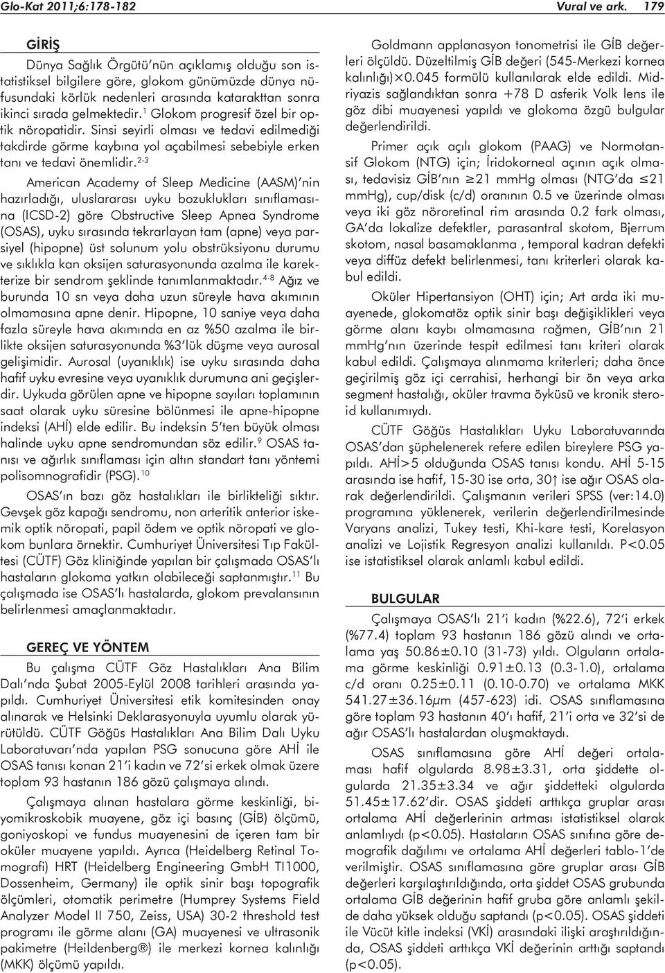 1 Glokom progresif özel bir optik nöropatidir. Sinsi seyirli olması ve tedavi edilmediği takdirde görme kaybına yol açabilmesi sebebiyle erken tanı ve tedavi önemlidir.