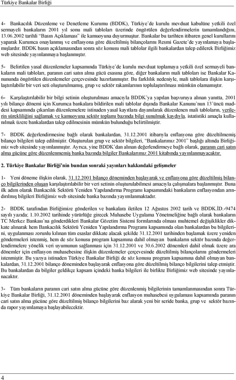 Bankalar bu tarihten itibaren genel kurullarını yaparak Kurumca onaylanmış ve enflasyona göre düzeltilmiş bilançolarını Resmi Gazete de yayınlamaya başlamışlardır.