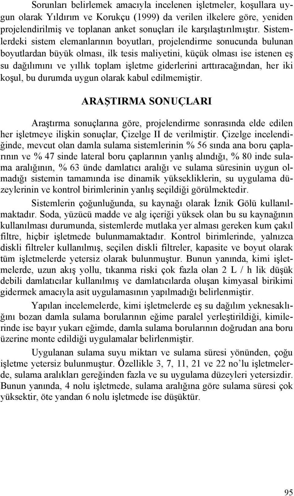 Sistemlerdeki sistem elemanlarının boyutları, projelendirme sonucunda bulunan boyutlardan büyük olması, ilk tesis maliyetini, küçük olması ise istenen eş su dağılımını ve yıllık toplam işletme