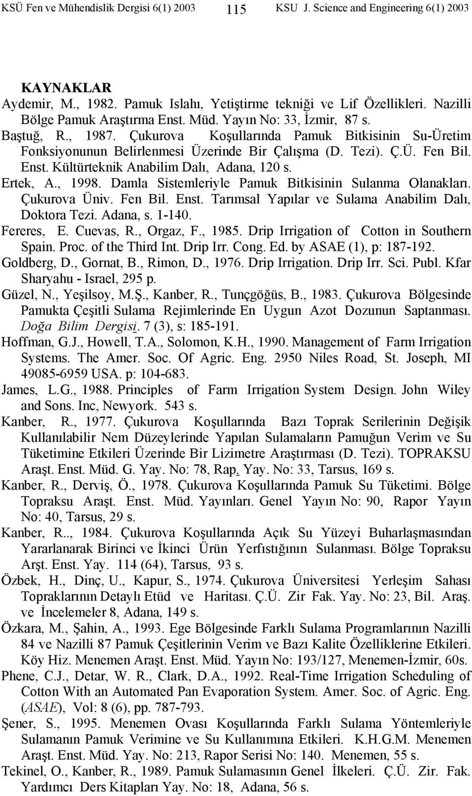 Enst. Kültürteknik Anabilim Dalı, Adana, 120 s. Ertek, A., 1998. Damla Sistemleriyle Pamuk Bitkisinin Sulanma Olanakları. Çukurova Üniv. Fen Bil. Enst.