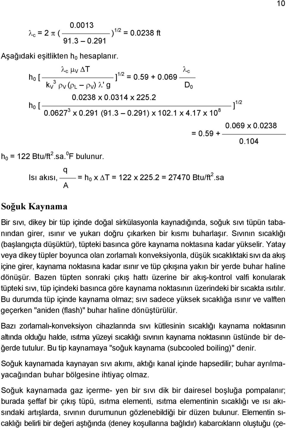 sa A Soğuk Kaynama Bir sıvı, dikey bir tüp içinde doğal sirkülasyonla kaynadığında, soğuk sıvı tüpün tabanından girer, ısınır ve yukarı doğru çıkarken bir kısmı buharlaşır.