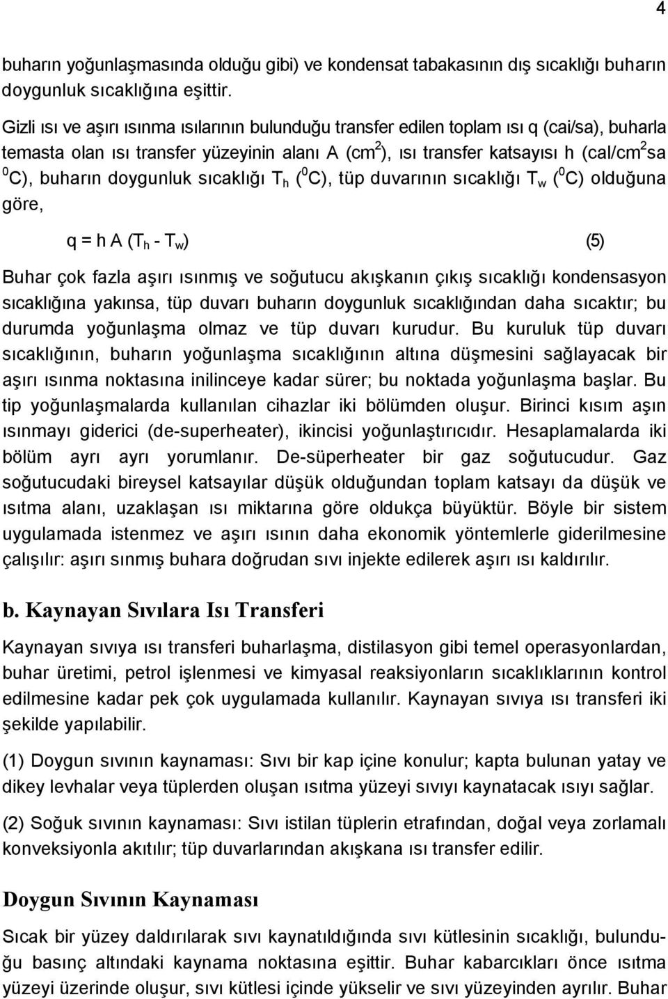 doygunluk sıcaklığı T h ( 0 C), tüp duvarının sıcaklığı T w ( 0 C) olduğuna göre, q = h A (T h - T w ) (5) Buhar çok fazla aşırı ısınmış ve soğutucu akışkanın çıkış sıcaklığı kondensasyon sıcaklığına