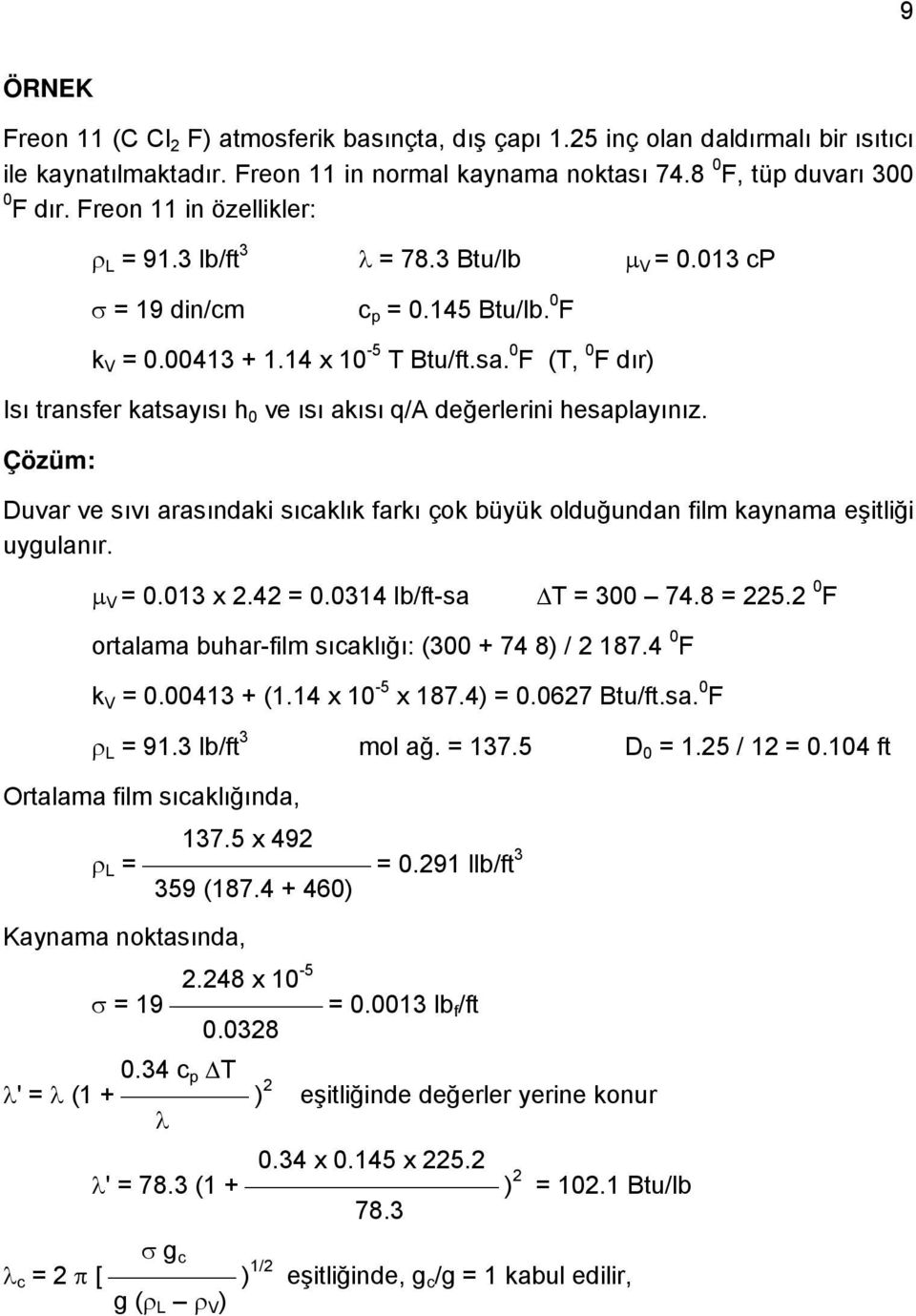 0 F (T, 0 F dır) Isı transfer katsayısı h 0 ve ısı akısı q/a değerlerini hesaplayınız. Çözüm: Duvar ve sıvı arasındaki sıcaklık farkı çok büyük olduğundan film kaynama eşitliği uygulanır. µ V = 0.