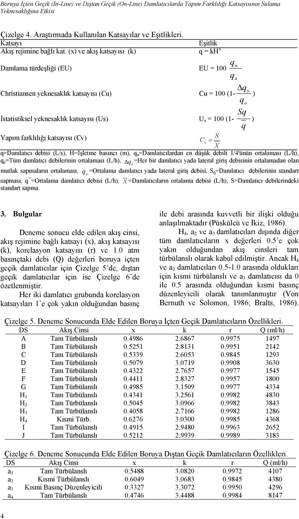 (x) ve akış katsayısı (k) q = kh x Damlama türdeşliği (EU) q EU = 100 q Δq Christiansen yeknesaklık katsayısı (Cu) Cu = 100 (1- q n a o o ) İstatistiksel yeknesaklık katsayısı (Us) U s = 100 (1- Sq )