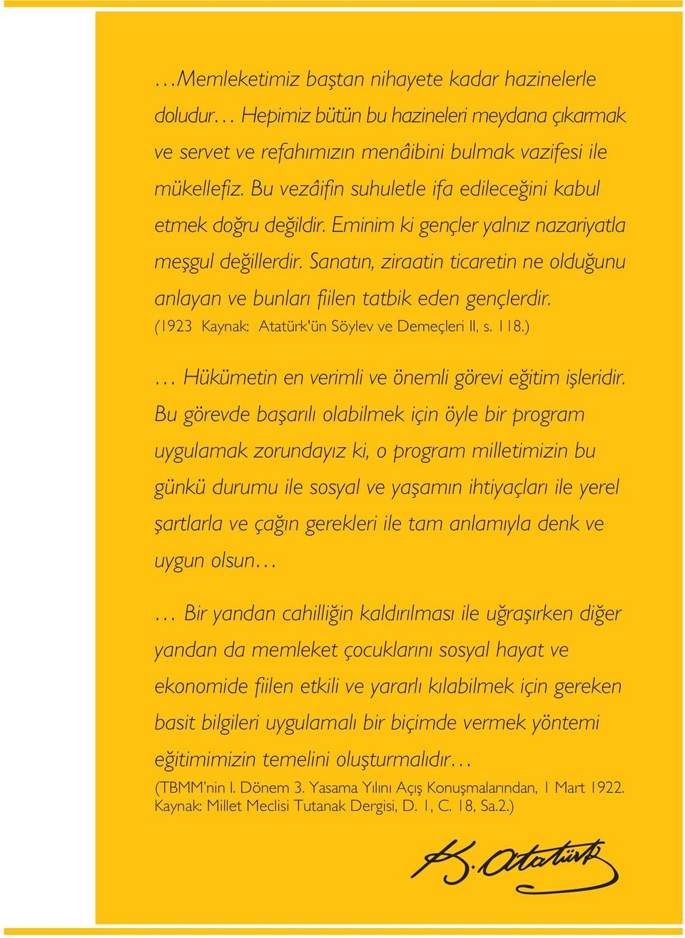 Sanatýn, ziraatin ticaretin ne olduðunu anlayan ve bunlarý fiilen tatbik eden gençlerdir. (1923 Kaynak: Atatürk'ün Söylev ve Demeçleri II, s. 118.