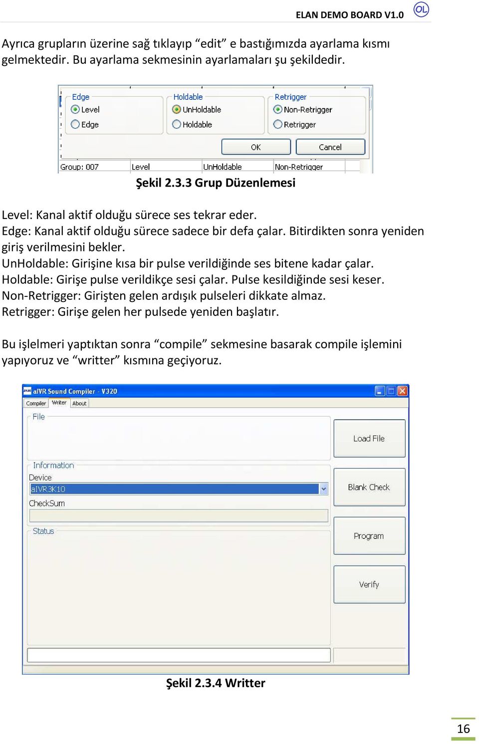 UnHoldable: Girişine kısa bir pulse verildiğinde ses bitene kadar çalar. Holdable: Girişe pulse verildikçe sesi çalar. Pulse kesildiğinde sesi keser.