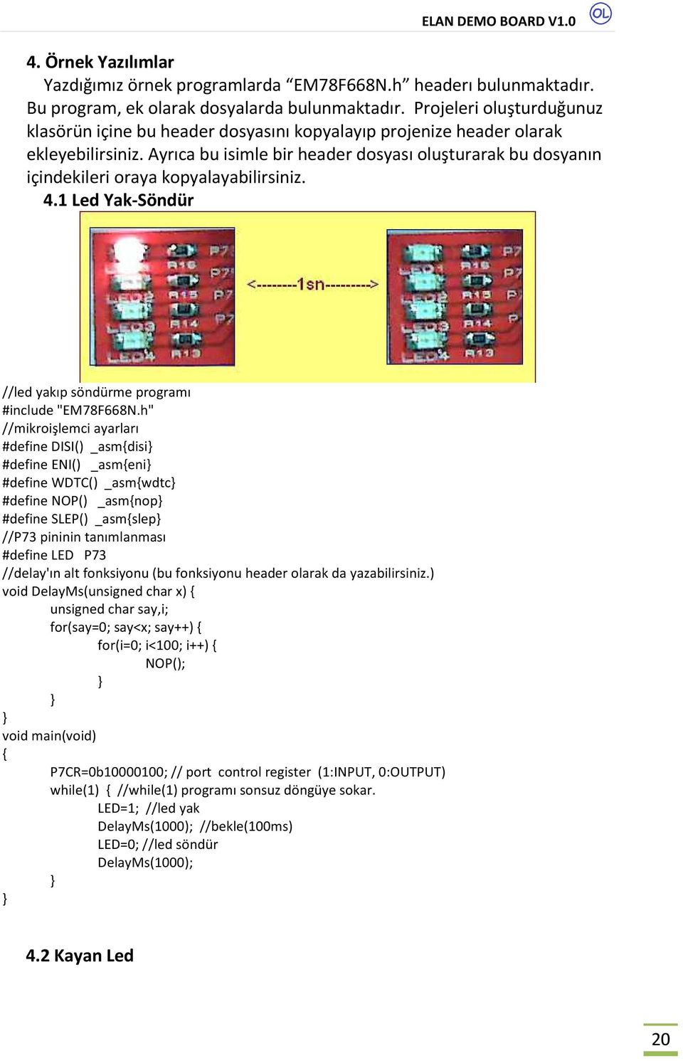 Ayrıca bu isimle bir header dosyası oluşturarak bu dosyanın içindekileri oraya kopyalayabilirsiniz. 4.1 Led Yak-Söndür //led yakıp söndürme programı #include "EM78F668N.