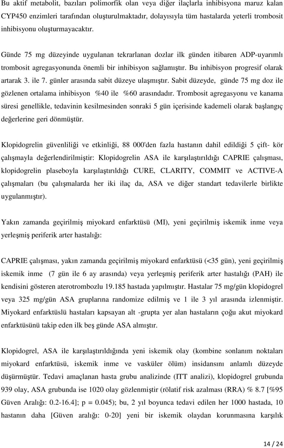 Bu inhibisyon progresif olarak artarak 3. ile 7. günler arasında sabit düzeye ulaşmıştır. Sabit düzeyde, günde 75 mg doz ile gözlenen ortalama inhibisyon %40 ile %60 arasındadır.