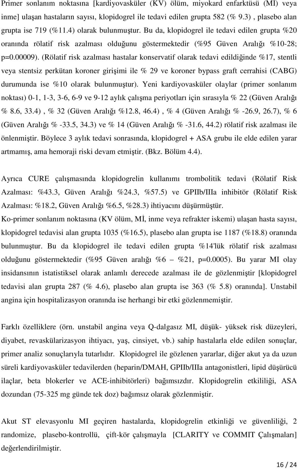 (Rölatif risk azalması hastalar konservatif olarak tedavi edildiğinde %17, stentli veya stentsiz perkütan koroner girişimi ile % 29 ve koroner bypass graft cerrahisi (CABG) durumunda ise %10 olarak