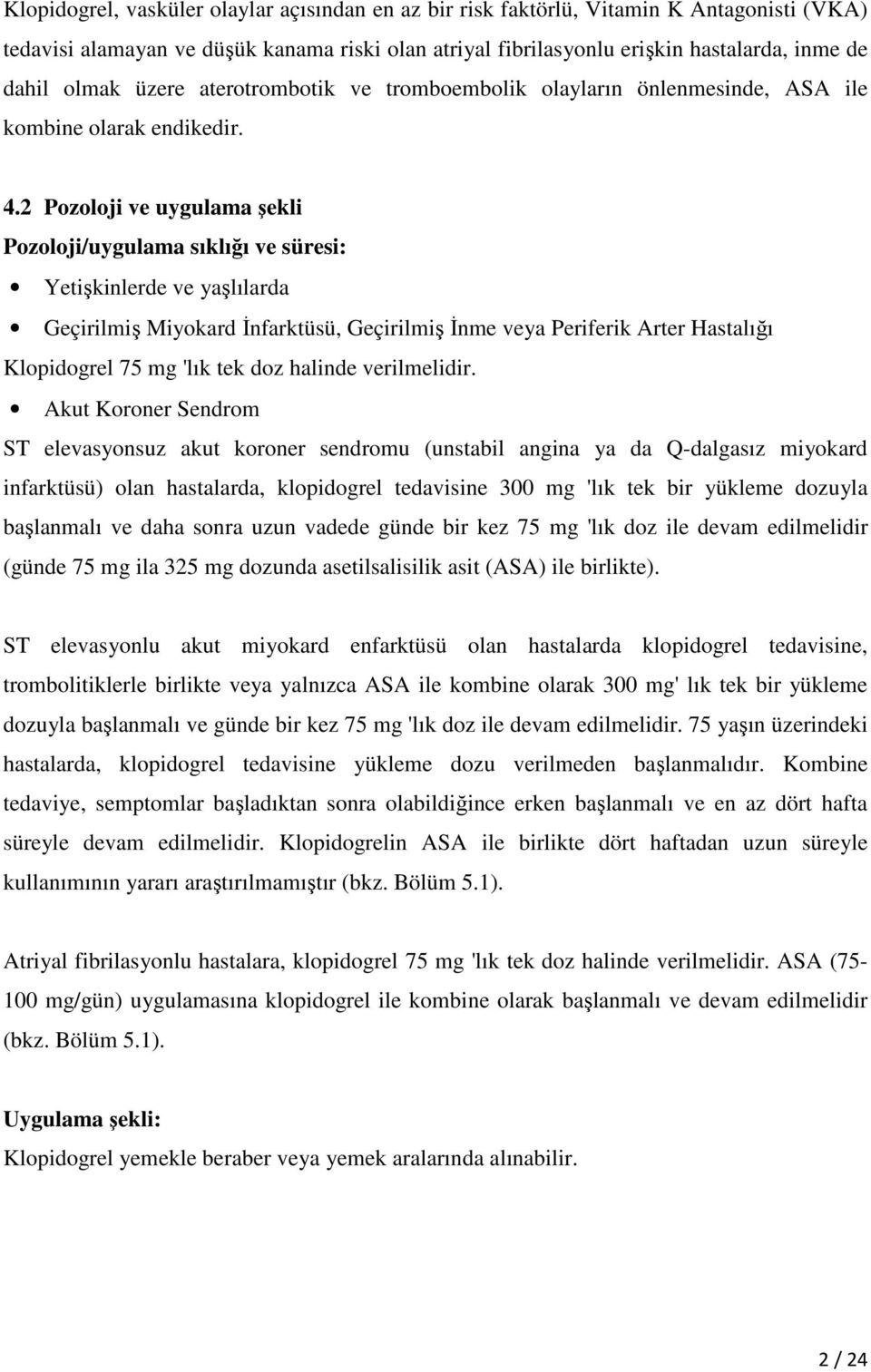 2 Pozoloji ve uygulama şekli Pozoloji/uygulama sıklığı ve süresi: Yetişkinlerde ve yaşlılarda Geçirilmiş Miyokard İnfarktüsü, Geçirilmiş İnme veya Periferik Arter Hastalığı Klopidogrel 75 mg 'lık tek