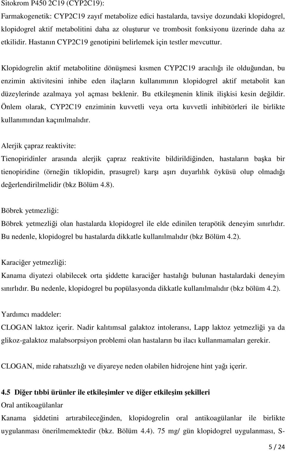 Klopidogrelin aktif metabolitine dönüşmesi kısmen CYP2C19 aracılığı ile olduğundan, bu enzimin aktivitesini inhibe eden ilaçların kullanımının klopidogrel aktif metabolit kan düzeylerinde azalmaya