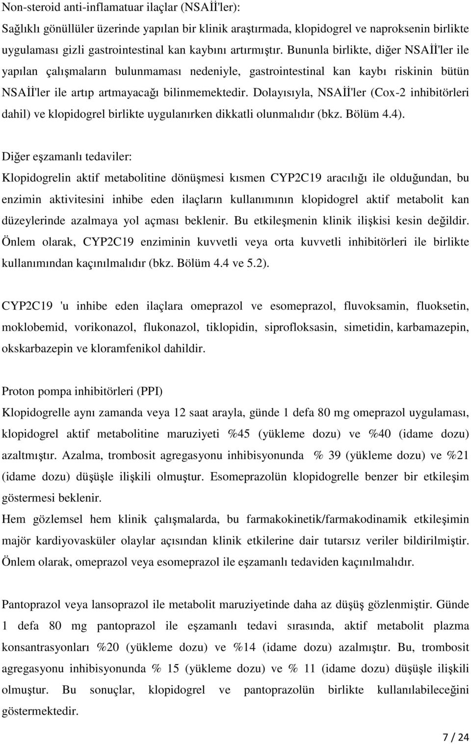 Dolayısıyla, NSAİİ'ler (Cox-2 inhibitörleri dahil) ve klopidogrel birlikte uygulanırken dikkatli olunmalıdır (bkz. Bölüm 4.4).