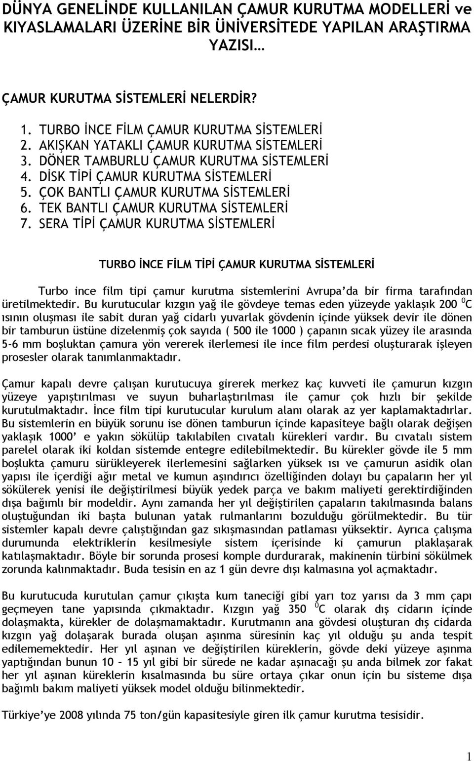 BANTLI ÇAMUR KURUTMA SİSTEMLERİ SERA TİPİ ÇAMUR KURUTMA SİSTEMLERİ TURBO İNCE FİLM TİPİ ÇAMUR KURUTMA SİSTEMLERİ Turbo ince film tipi çamur kurutma sistemlerini Avrupa da bir firma tarafından