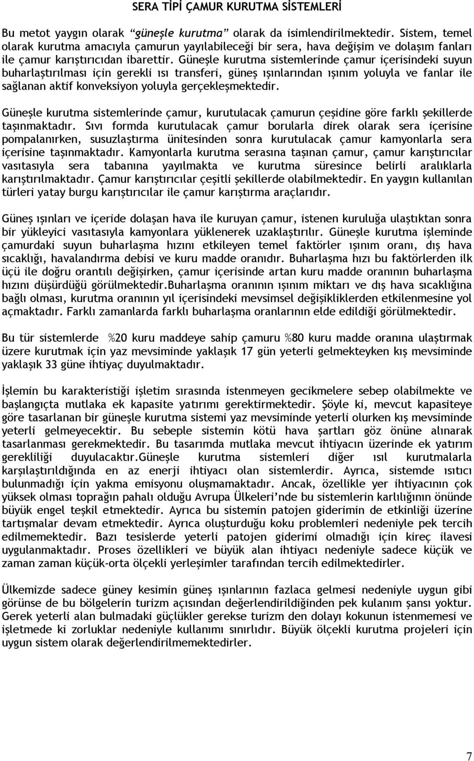 Güneşle kurutma sistemlerinde çamur içerisindeki suyun buharlaştırılması için gerekli ısı transferi, güneş ışınlarından ışınım yoluyla ve fanlar ile sağlanan aktif konveksiyon yoluyla