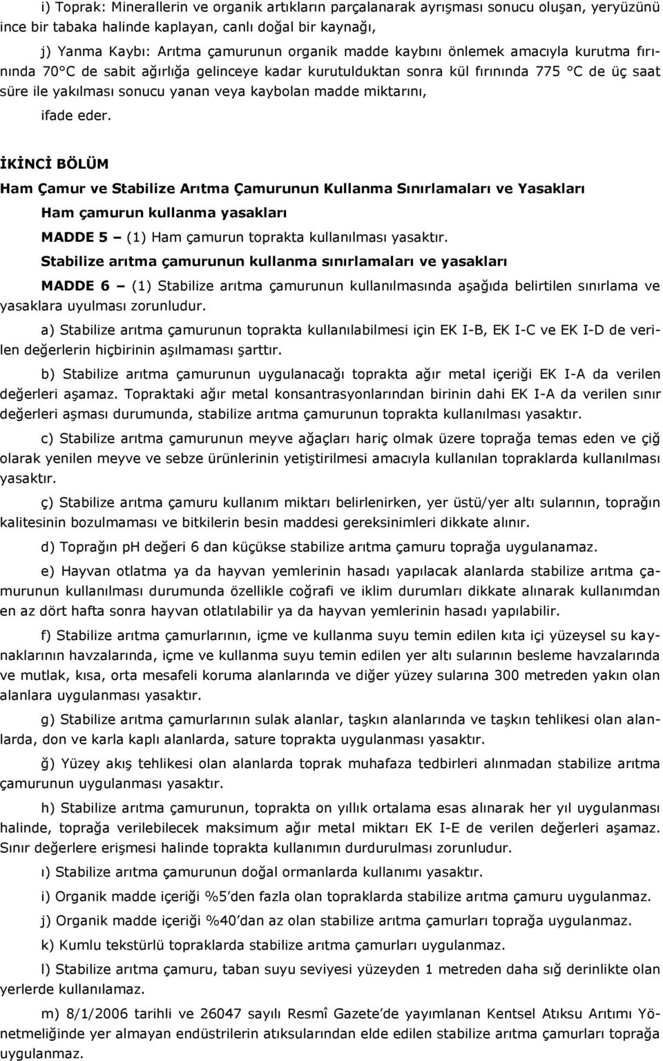 ifade eder. İKİNCİ BÖLÜM Ham Çamur ve Stabilize Arıtma Çamurunun Kullanma Sınırlamaları ve Yasakları Ham çamurun kullanma yasakları MADDE 5 (1) Ham çamurun toprakta kullanılması yasaktır.