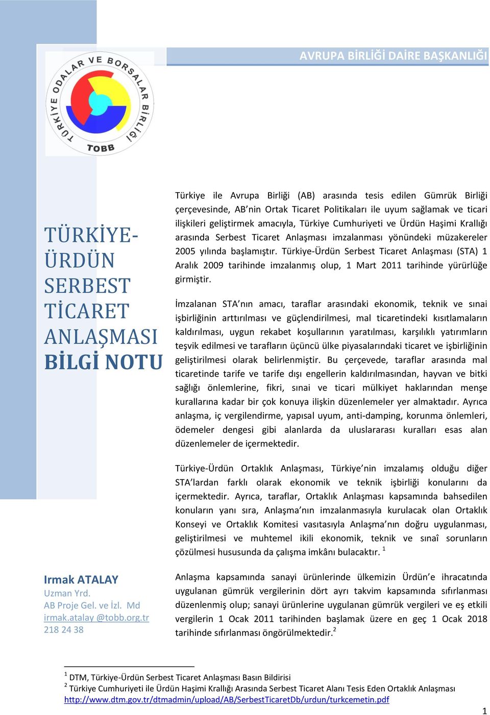 Türkiye-Ürdün Serbest Ticaret Anlaşması (STA) 1 Aralık 2009 tarihinde imzalanmış olup, 1 Mart 2011 tarihinde yürürlüğe girmiştir.