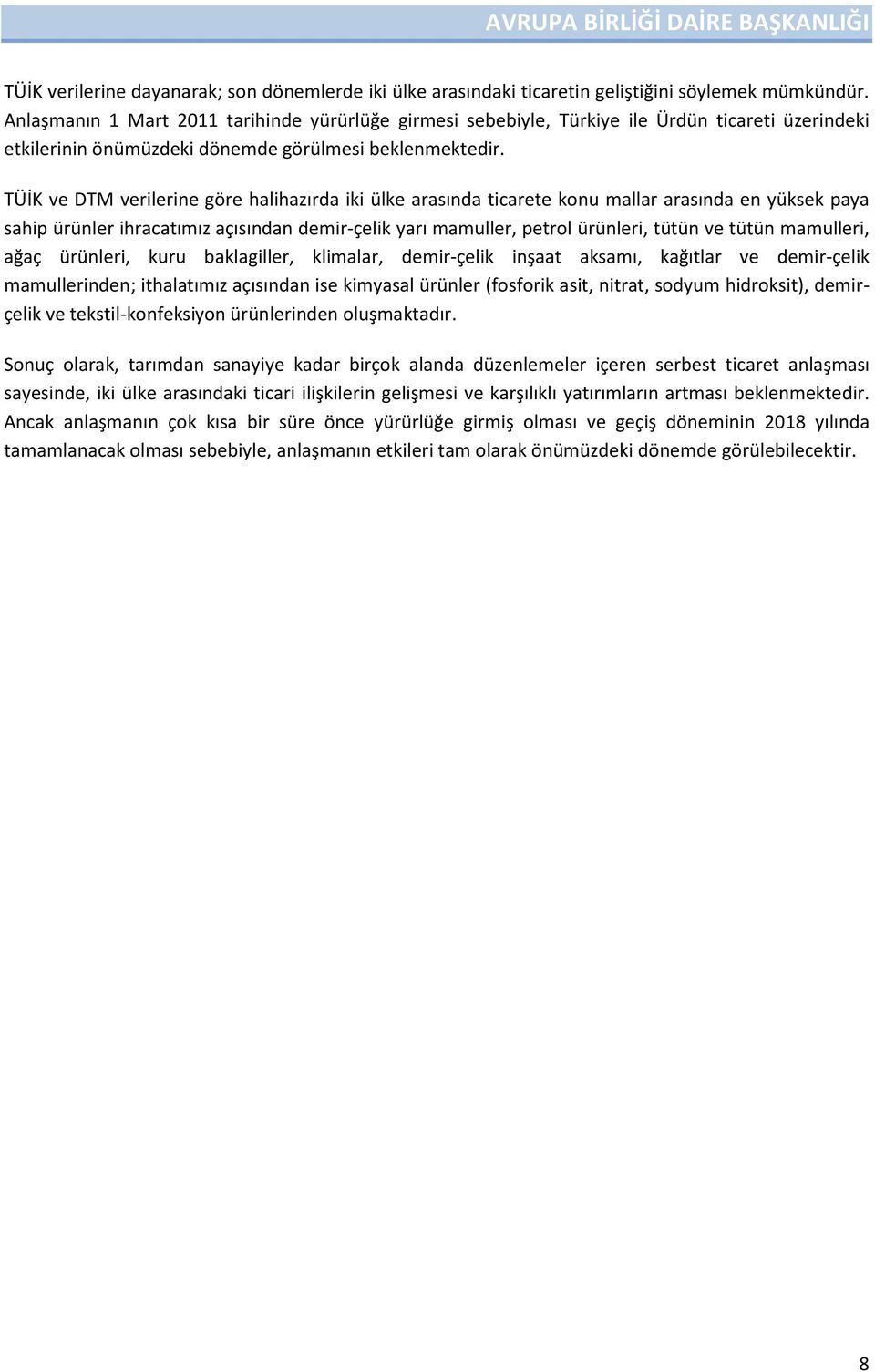 TÜİK ve DTM verilerine göre halihazırda iki ülke arasında ticarete konu mallar arasında en yüksek paya sahip ürünler ihracatımız açısından demir-çelik yarı mamuller, petrol ürünleri, tütün ve tütün