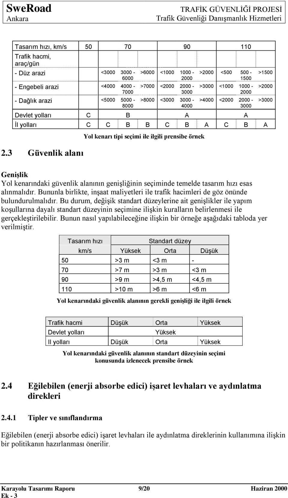 3 Güvenlik alanı Yol kenarı tipi seçimi ile ilgili prensibe örnek >1500 >2000 >3000 Genişlik Yol kenarındaki güvenlik alanının genişliğinin seçiminde temelde tasarım hızı esas alınmalıdır.